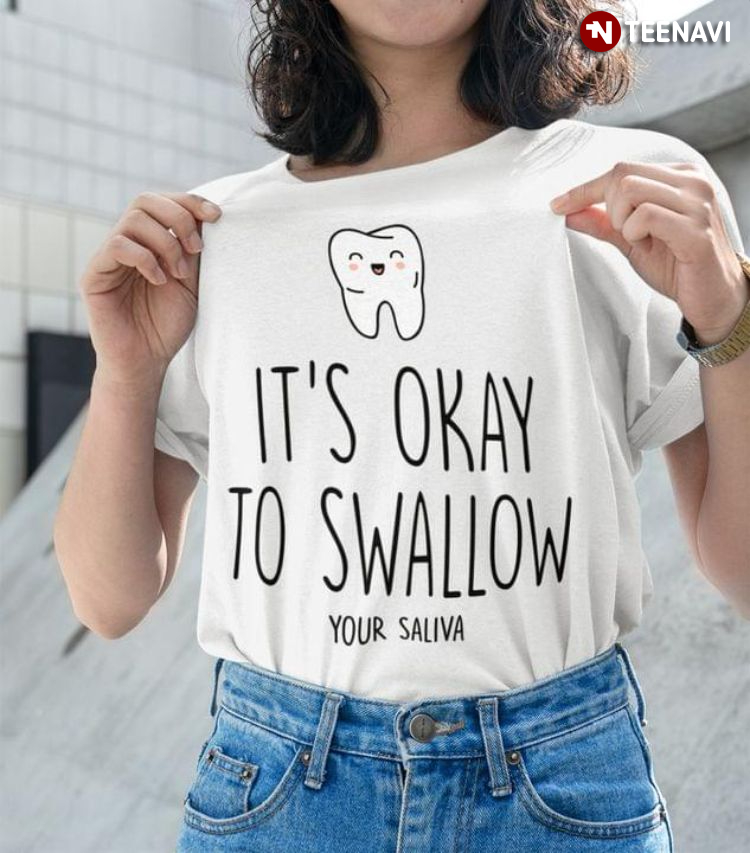 It's Okay To Swallow Your Saliva Funny Tooth