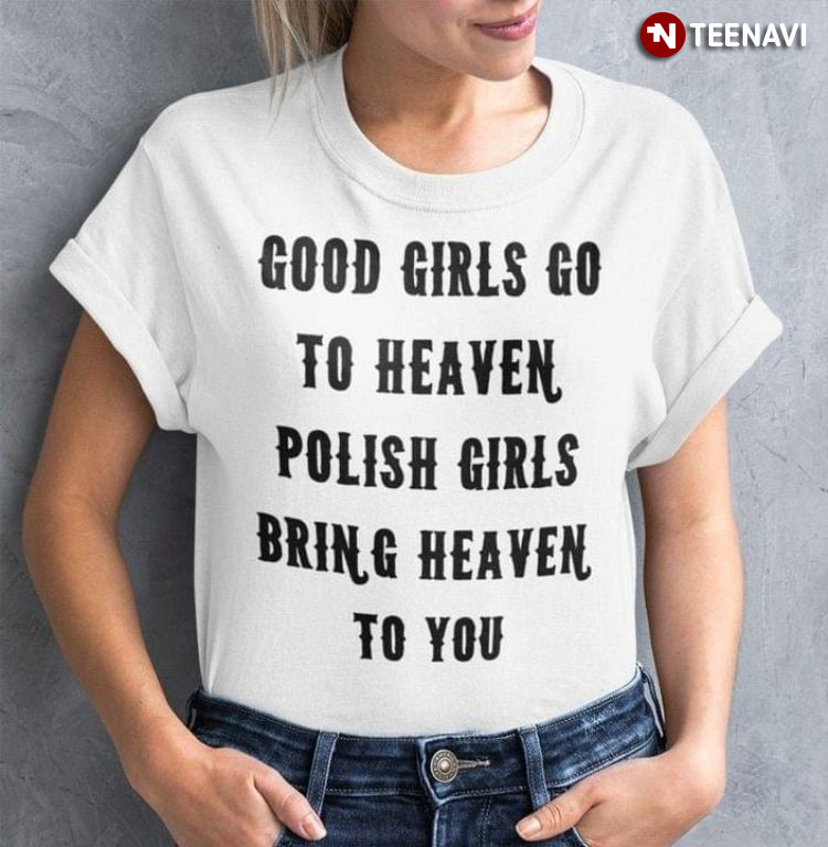 Good Girls Go To Heaven Polish Girls Bring Heaven To You
