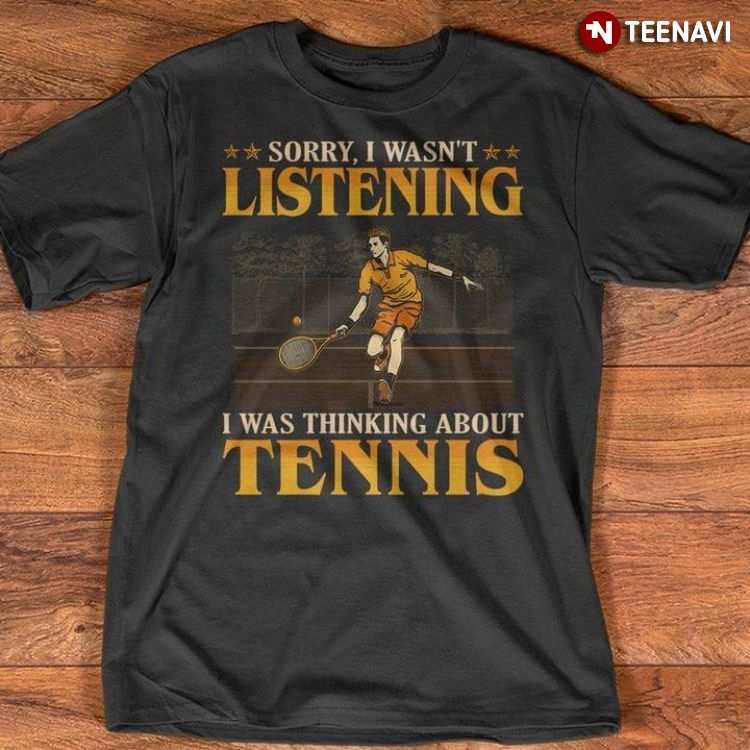 Sorry I Wasn't Listening I Was Thinking About Tennis