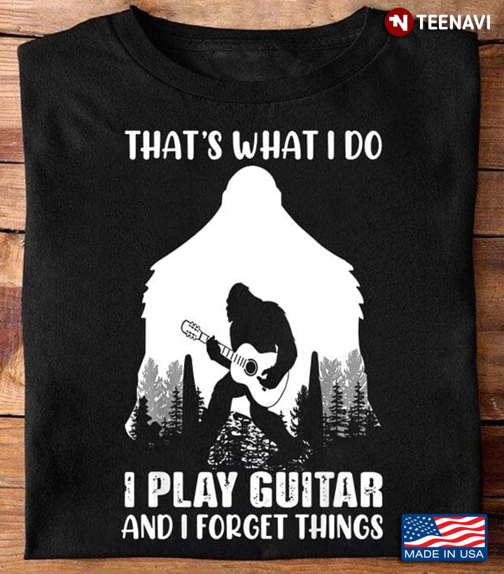 Bigfoot That's What I Do I Play Guitar And I Forget Things