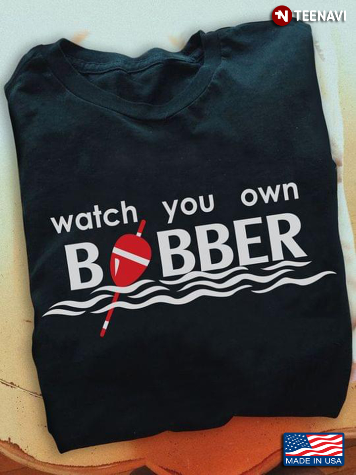Watch You Own Bobber for Fishing Lover