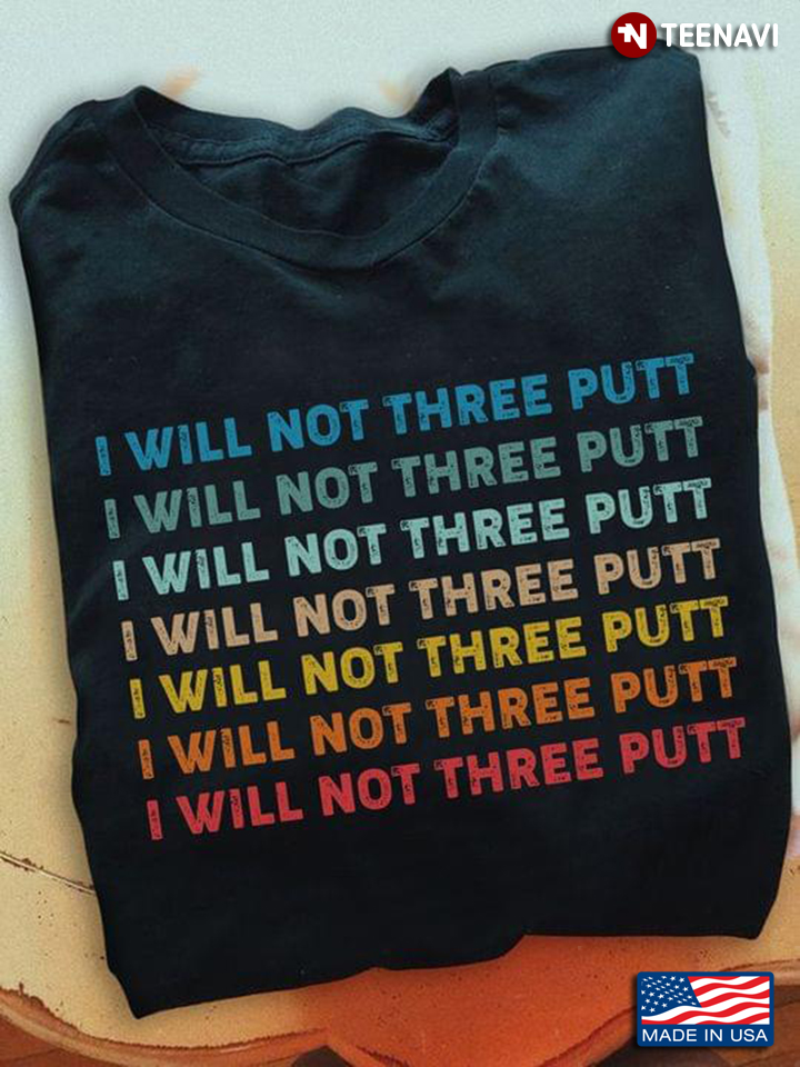 I Will Not Three Putt for Golf Lover