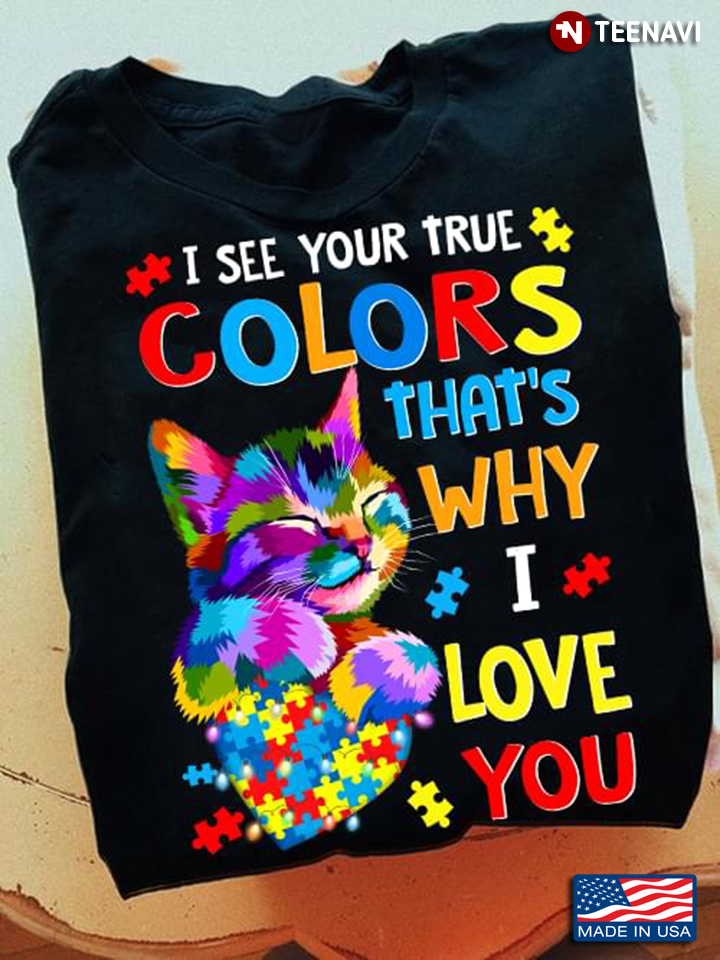 Cat Autism Awareness I See Your True Colors That's Why I Love You