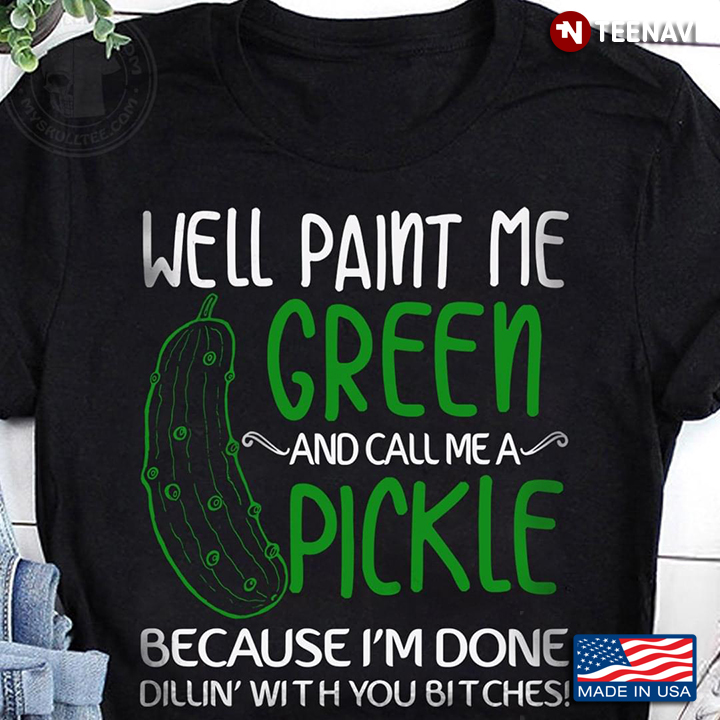 Well Paint Me Green And Call Me A Pickle