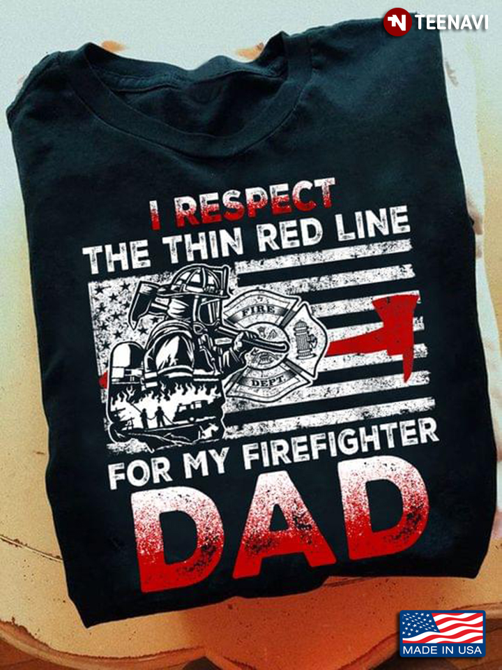 Firefighter Dad Shirt, I Respect The Thin Red Line For My Firefighter Dad