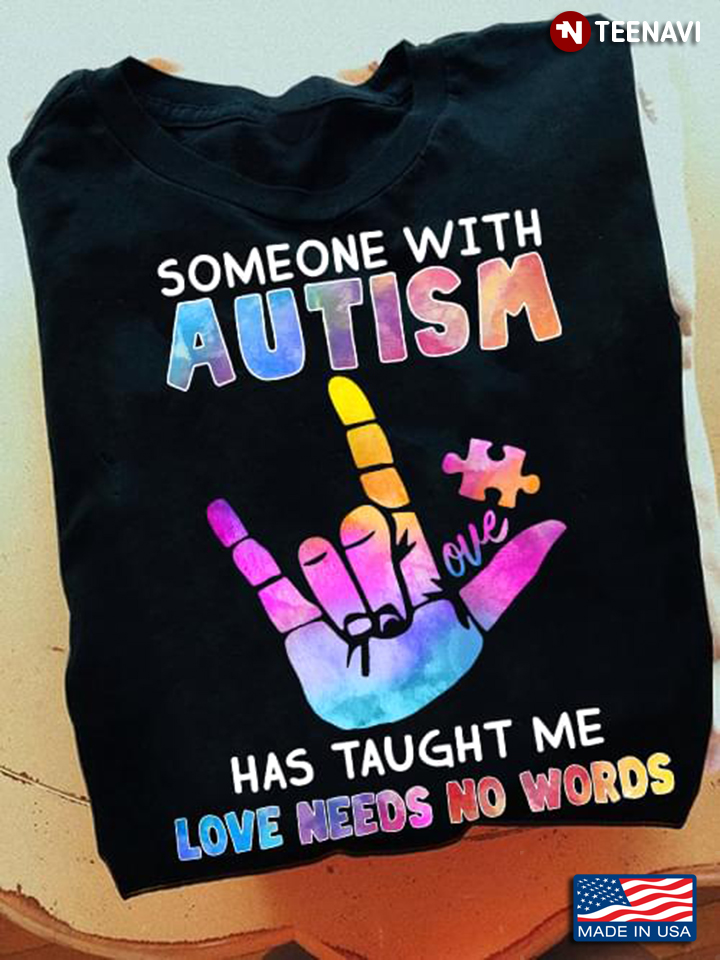 Autism Shirt, Someone With Autism Has Taught Me Love Needs No Words
