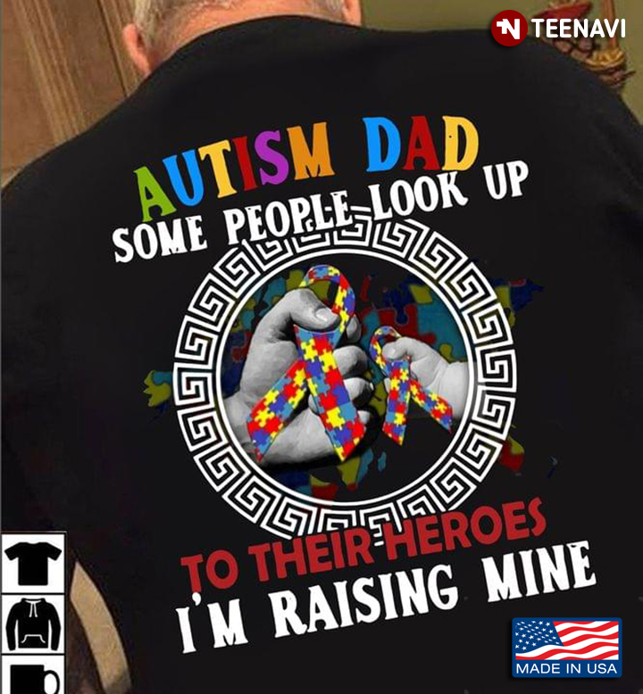 Autism Dad Shirt, Autism Dad Some People Look Up To Their Heroes