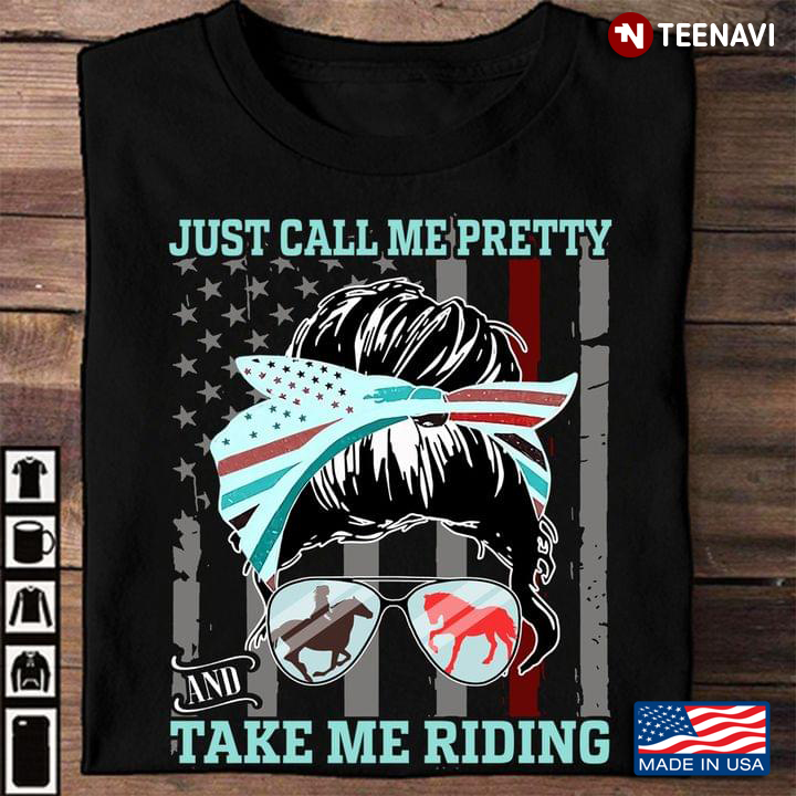 Horse Riding Shirt, Just Call Me Pretty And Take Me Riding American Flag