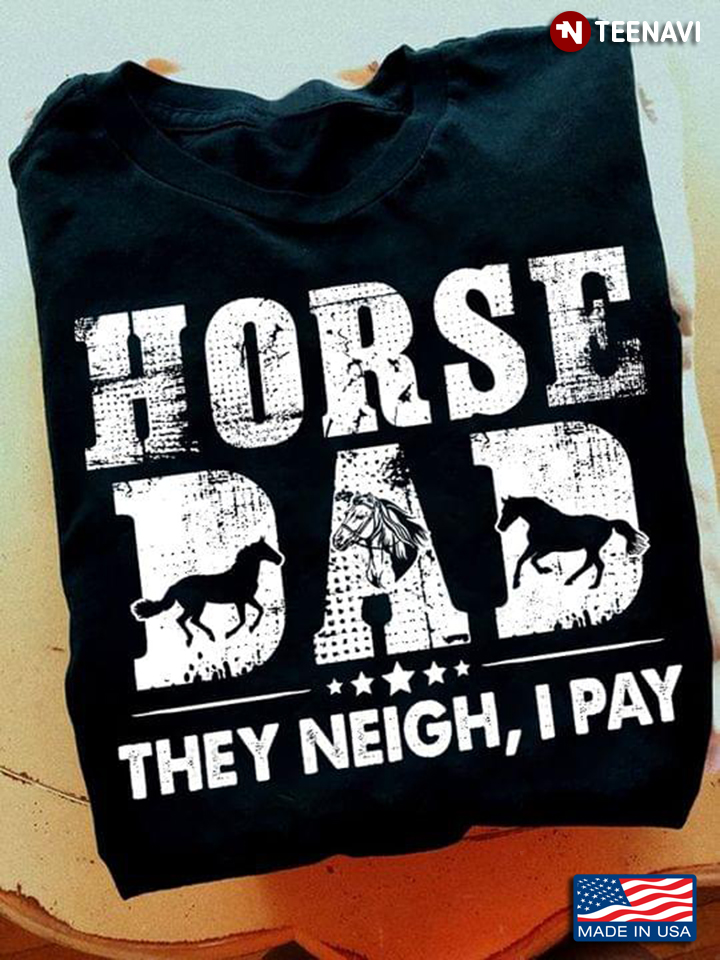 Horse Dad Shirt, Horse Dad They Neigh I Pay
