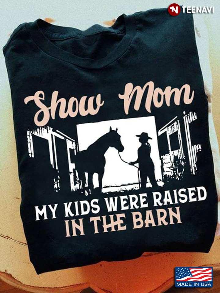 Horse Mom Shirt, Show Mom My Kids Were Raised In The Barn