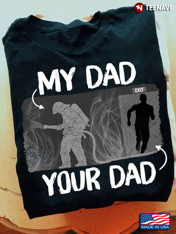 Firefighter Dad Shirt, My Dad Firefighter Your Dad