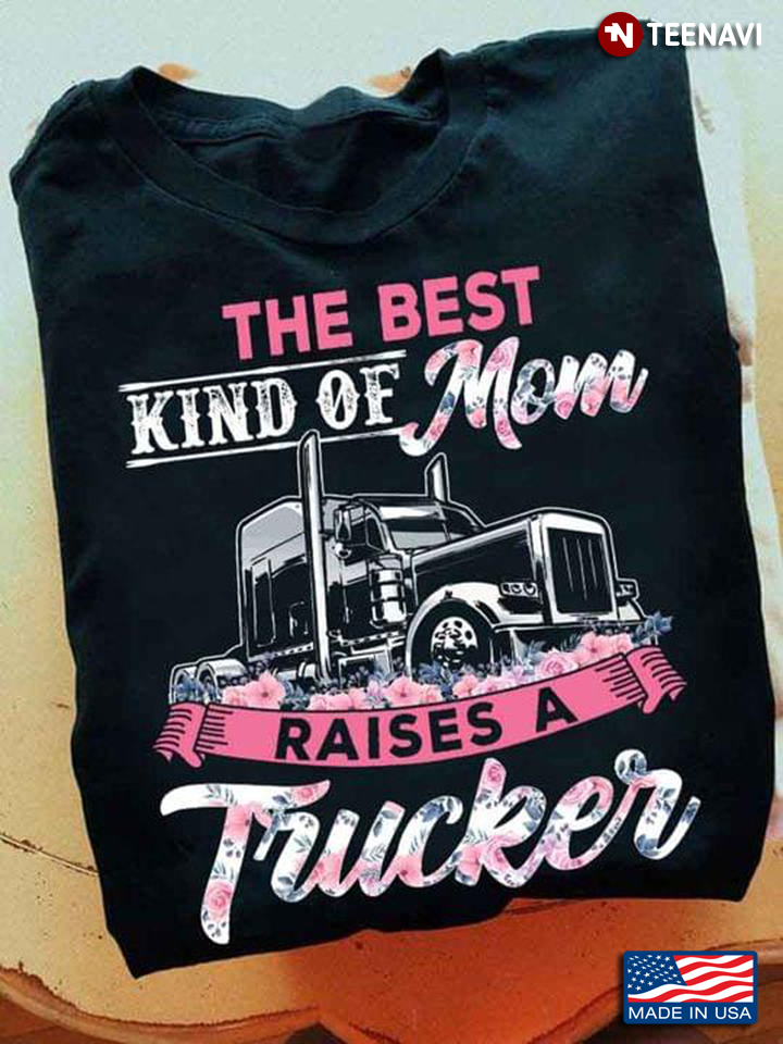 Trucker Mom Shirt, The Best Kind Of Mom Raises A Trucker