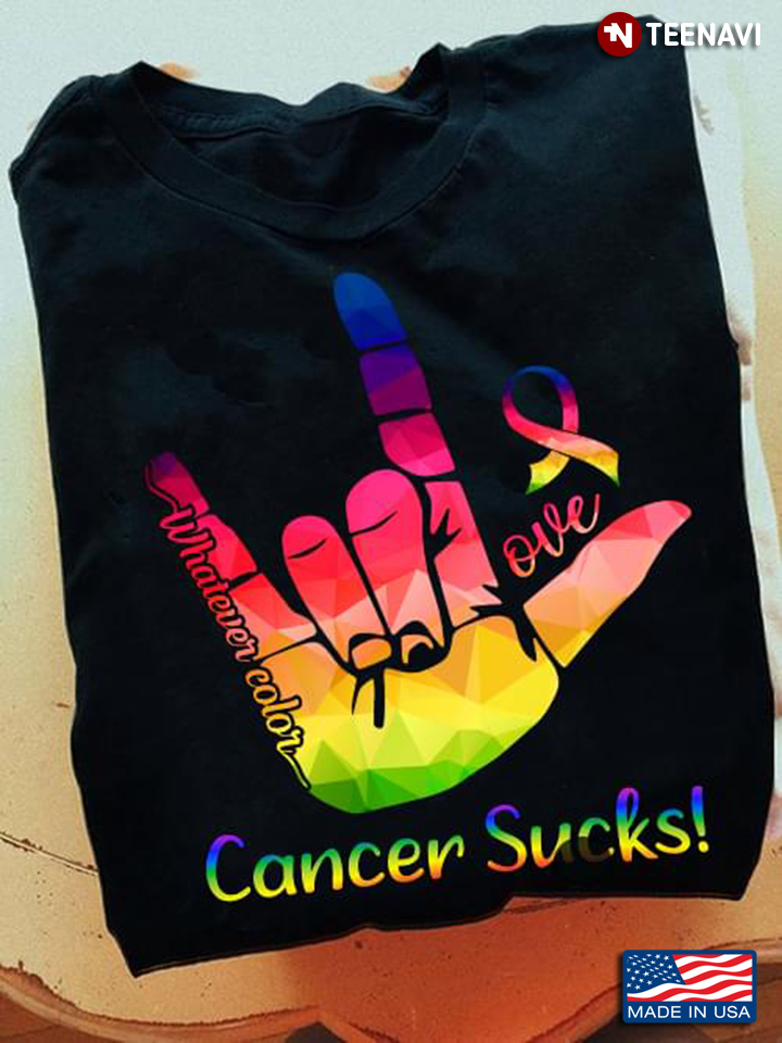 Cancer Shirt, Whatever Color Love Cancer Sucks