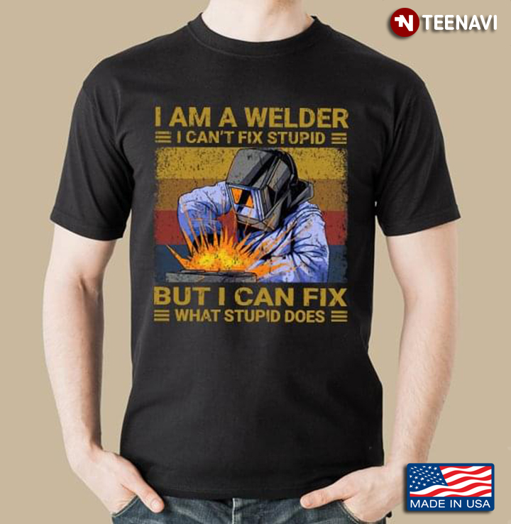 Welder Shirt, Vintage I Am A Welder I Can't Fix Stupid But I Can Fix What