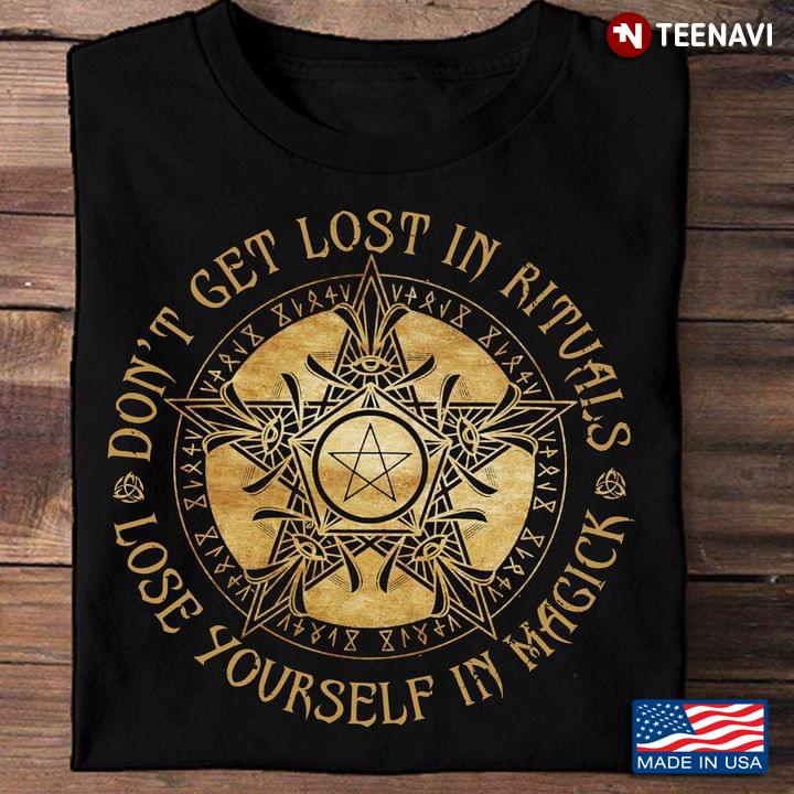 Witch Shirt, Don't Get Lost In Rituals Lose Yourself In Magick