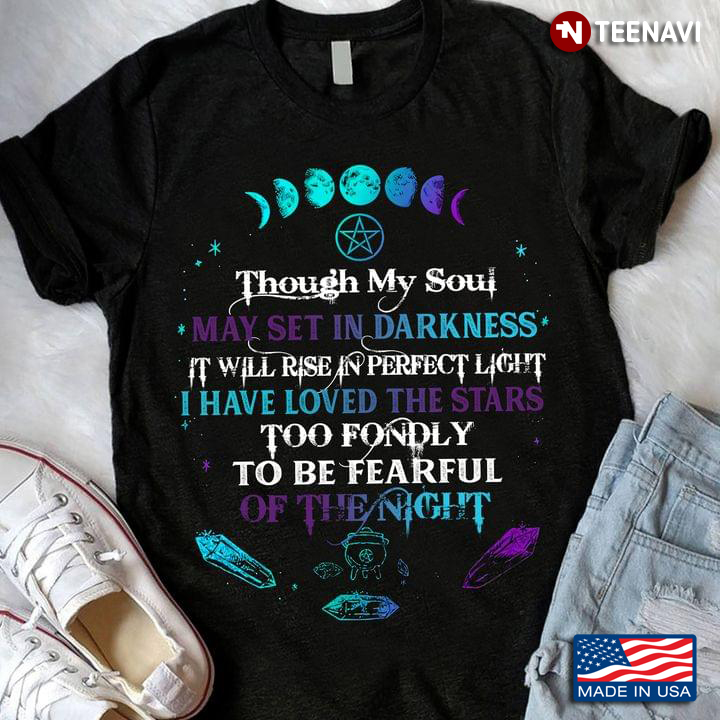 Witch Shirt, Though My Soul May Set In Darkness It Will Rise In Perfect Light
