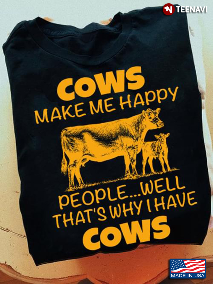 Cow Lover Shirt, Cows Make Me Happy People Well That's Why I Have Cows