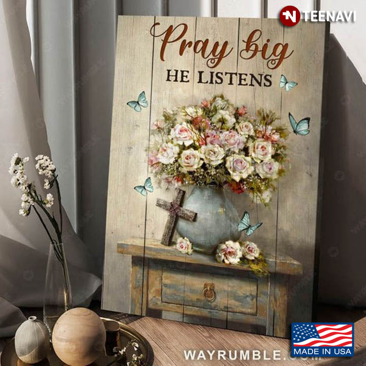 Blue Butterflies Flying Around Flowers In Vase & Jesus Cross Pray Big He Listens