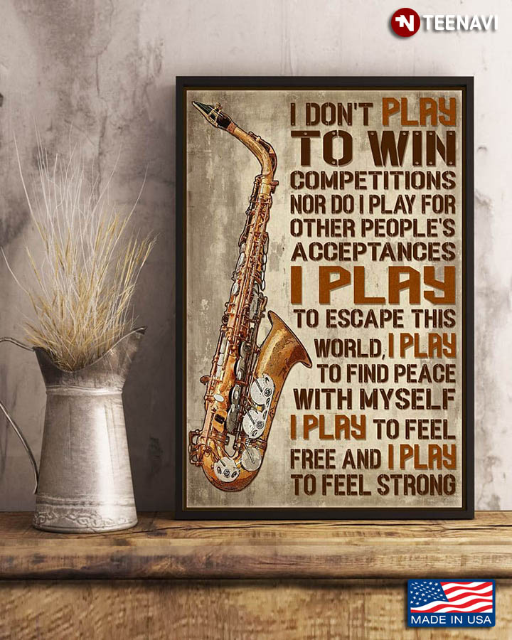 Saxophone I Don't Play To Win Competitions Nor Do I Play For Other People's Acceptances