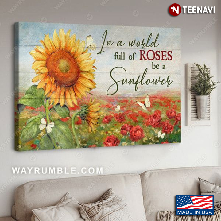 Butterflies Flying Around Sunflowers & Roses In A World Full Of Roses Be A Sunflower