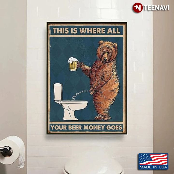 Bear Urinating Poster, This Is Where All Your Beer Money Goes