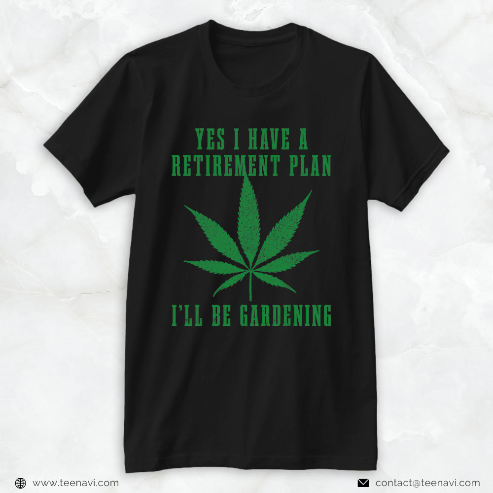 Funny Weed Shirt, Cannabis Weed Marijuana I Have A Retirement Plan Gardening