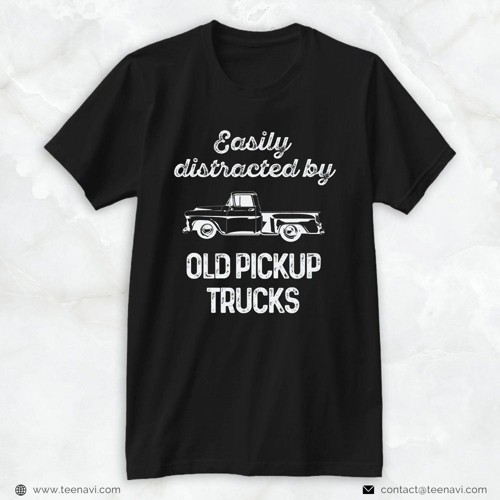Truck Driver Shirt, Cute Trucker Easily Distracted By Old Pickup Trucks