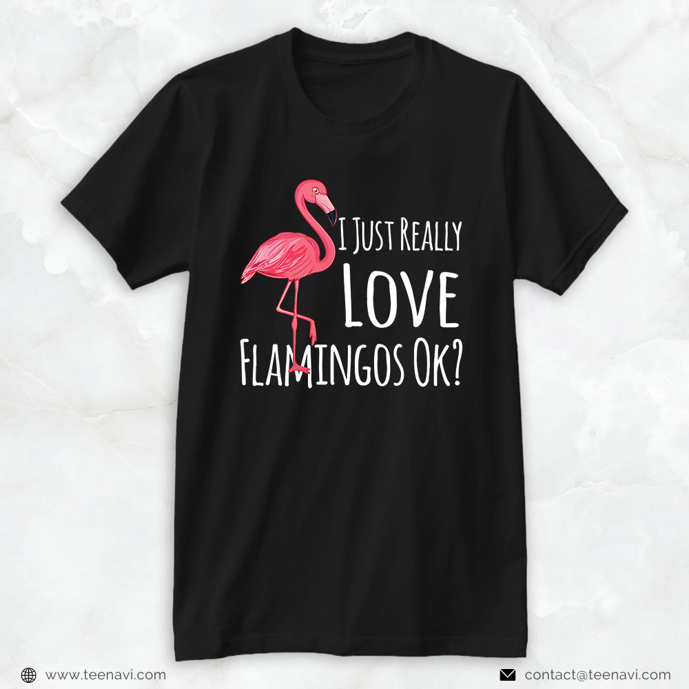 Flamingo Shirt, Flamingo Funny Quote I Just Really Love Flamingos