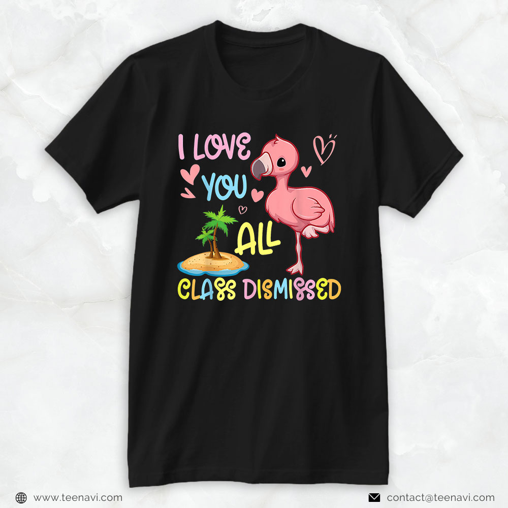 Pink Flamingo Shirt, Flamingo Senior Teacher I Love You All Class Dismissed