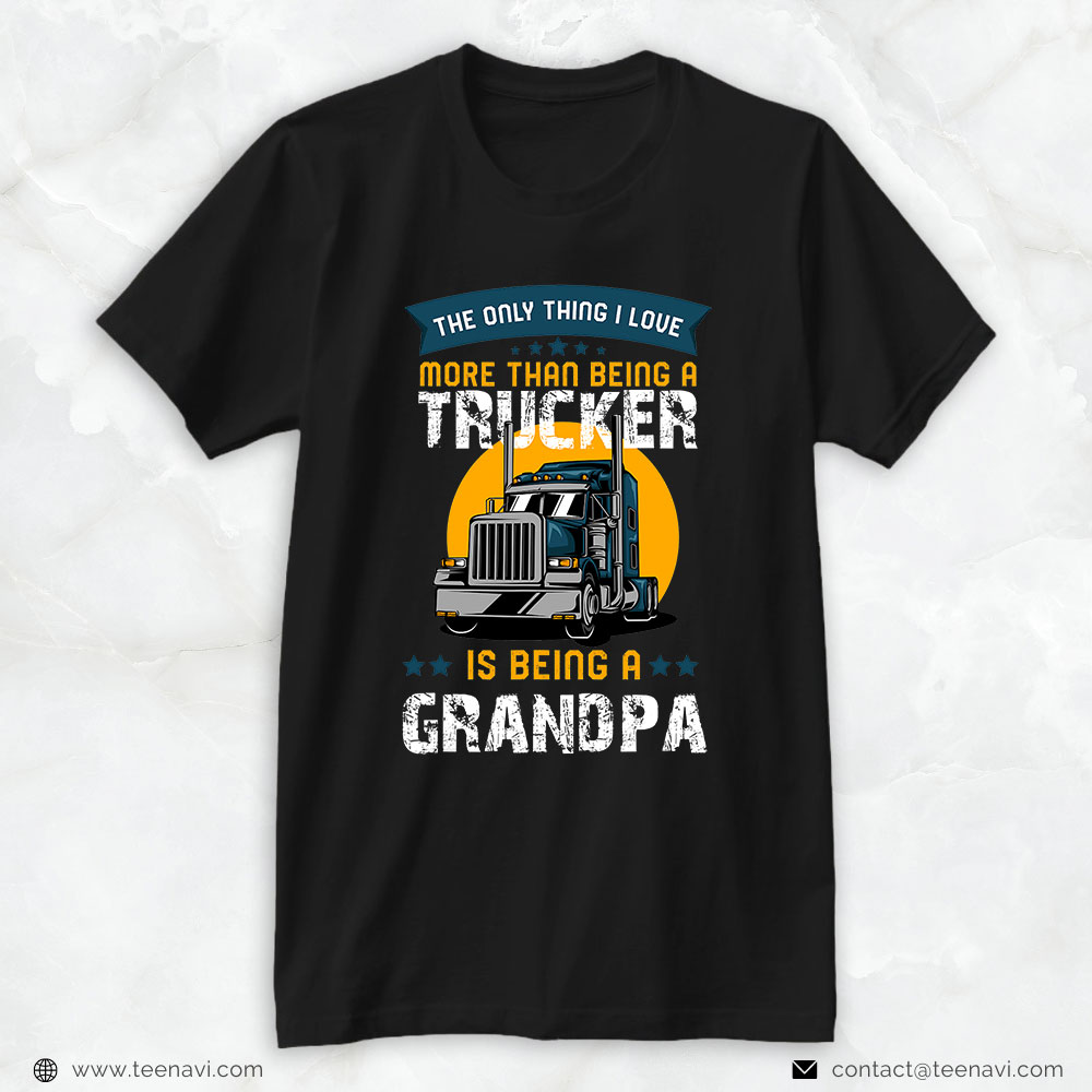 Truck Driver Shirt, Funny Truck Driver Grandfather Love Being A Trucker Grandpa