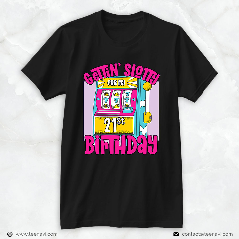 21st Birthday Shirt, Gettin' Slotty For My 21st Birthday 21 Las Vegas Birthday