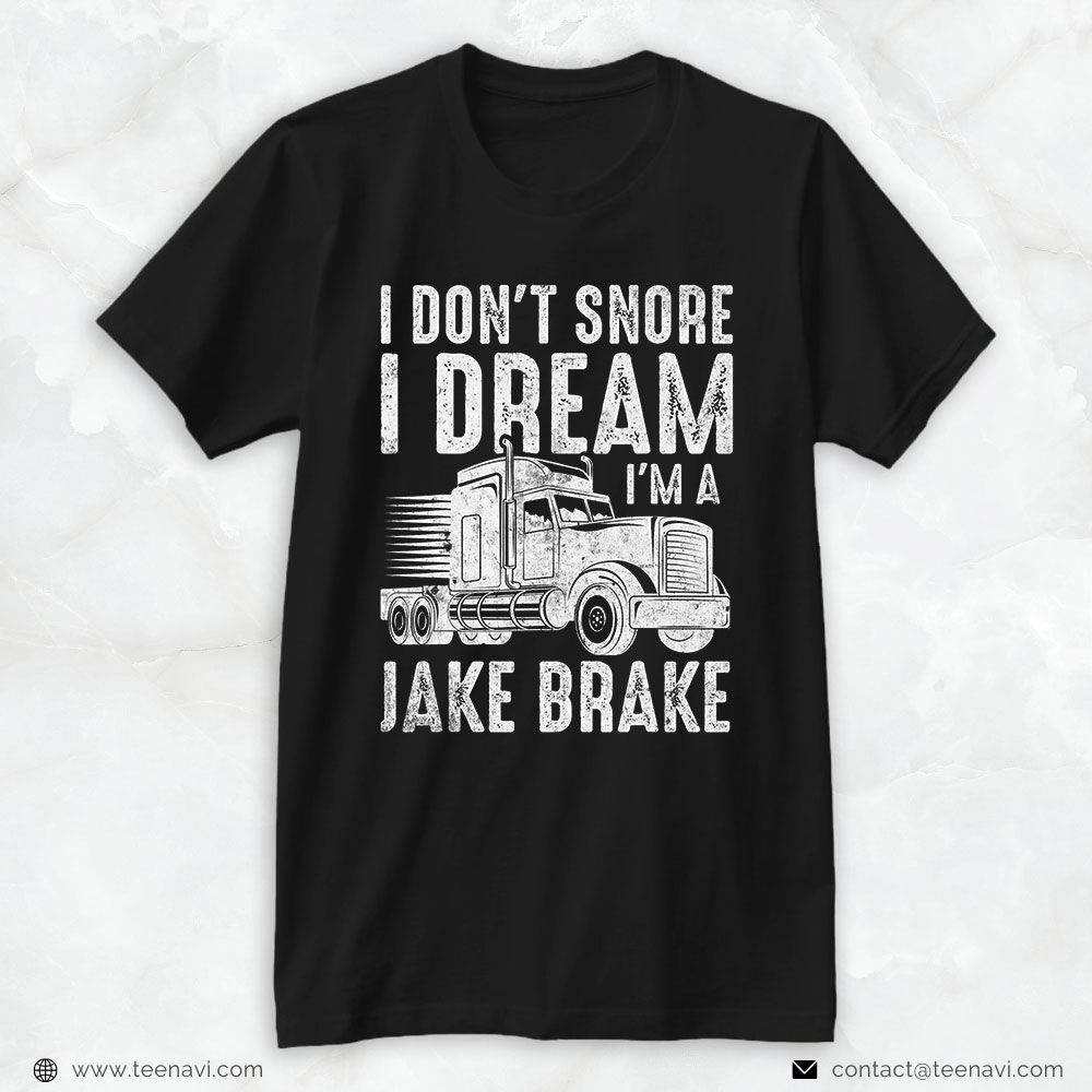 Funny Trucker Shirt, I Don't Snore I Dream I'm A Jake Brake Semi Truck Driver