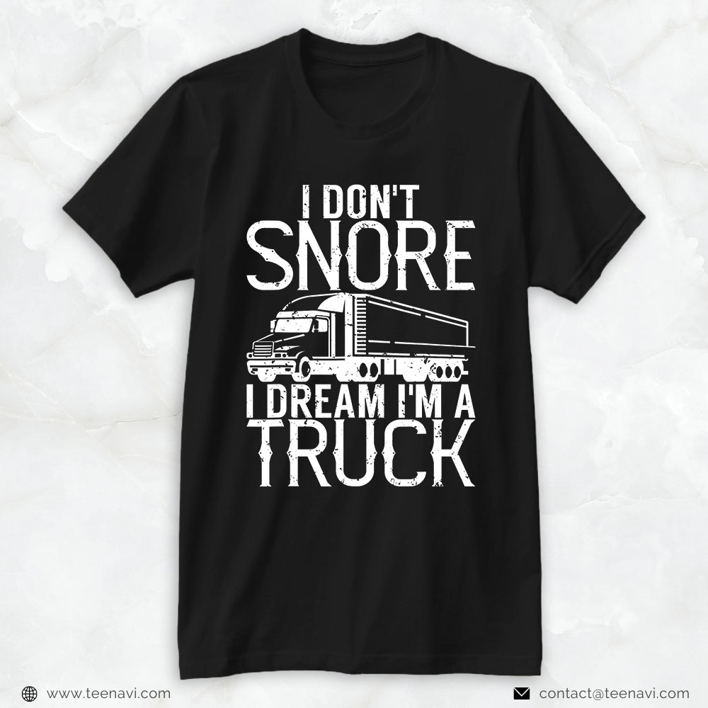Truck Driver Shirt, I Dont Snore I Dream Im A Truck Driver
