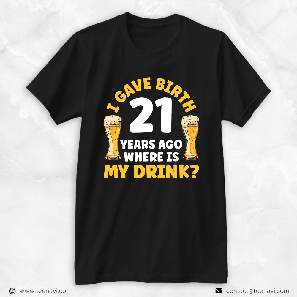 21st Birthday Shirt, I Gave Birth 21 Years Ago Where Is My Drink Beer Birthday