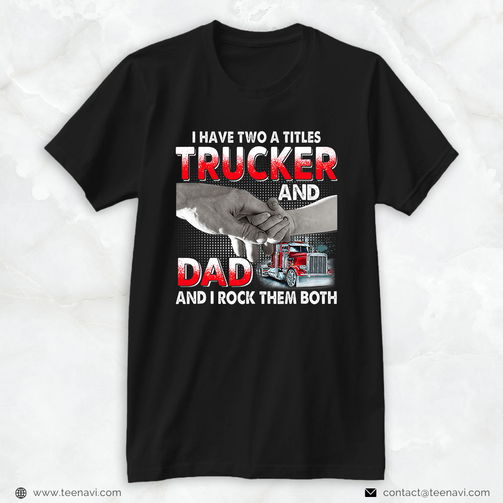 Funny Truck Shirt, I Have Two Titles Trucker And Dad And I Rock Them Both