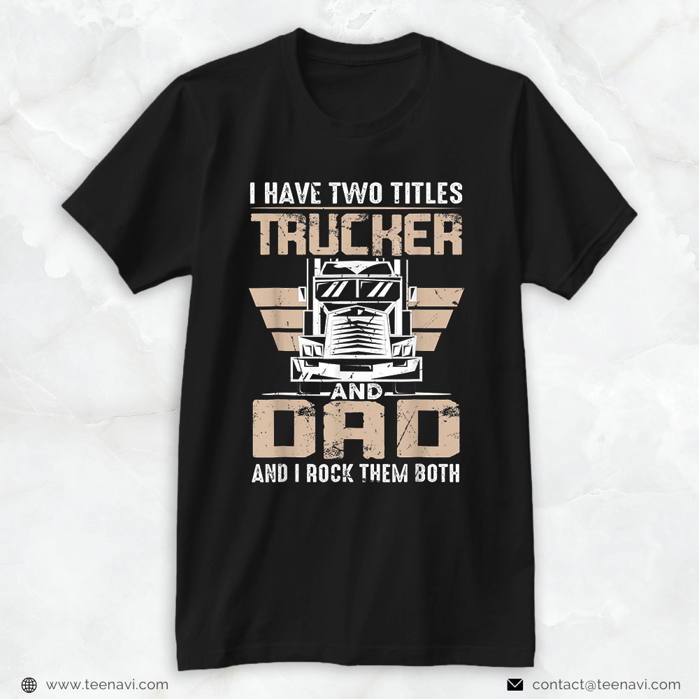 Funny Truck Shirt, I Have Two Tittles Trucker And Dad Funny Father's Day