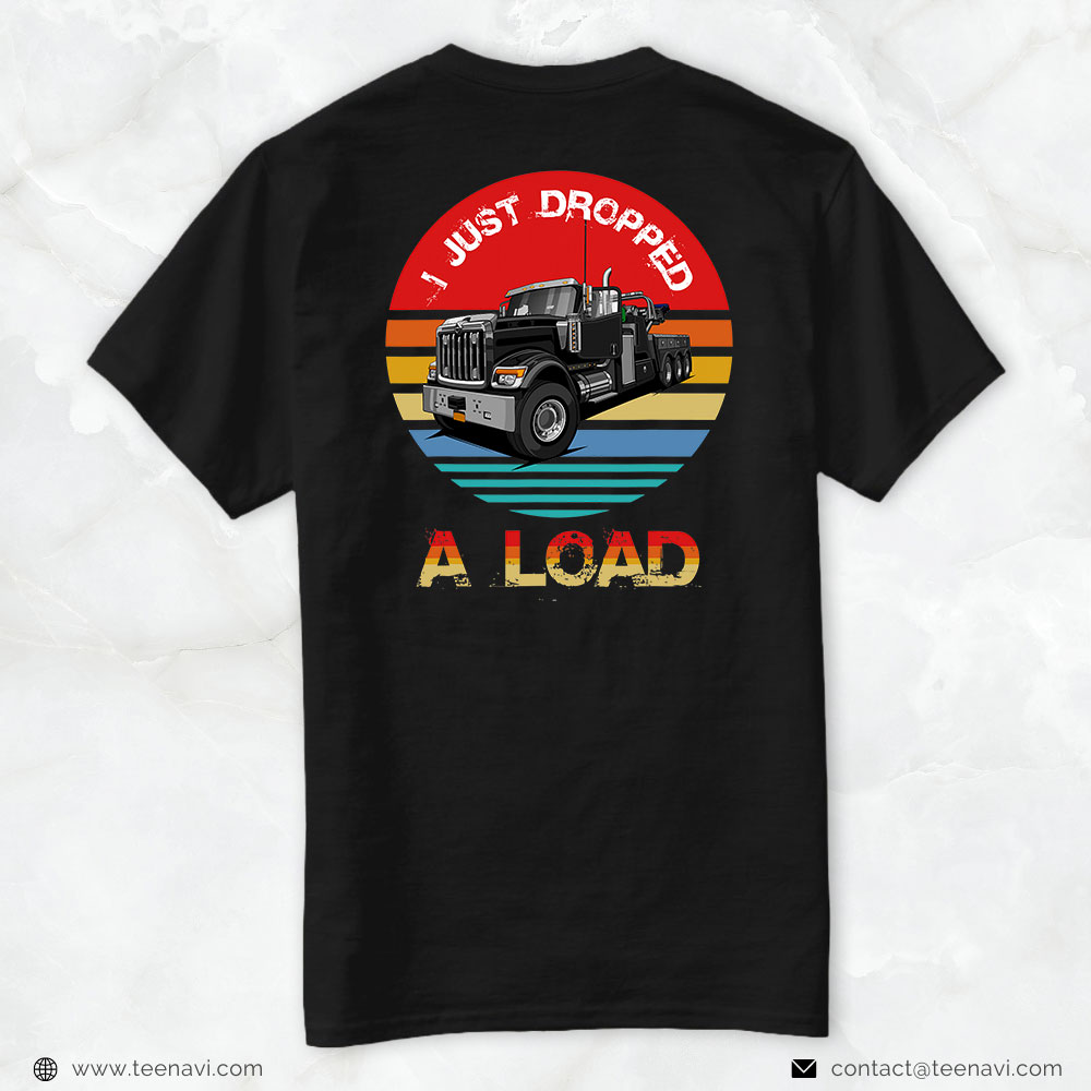 Funny Truck Shirt, I Just Dropped A Load Funny Trucker