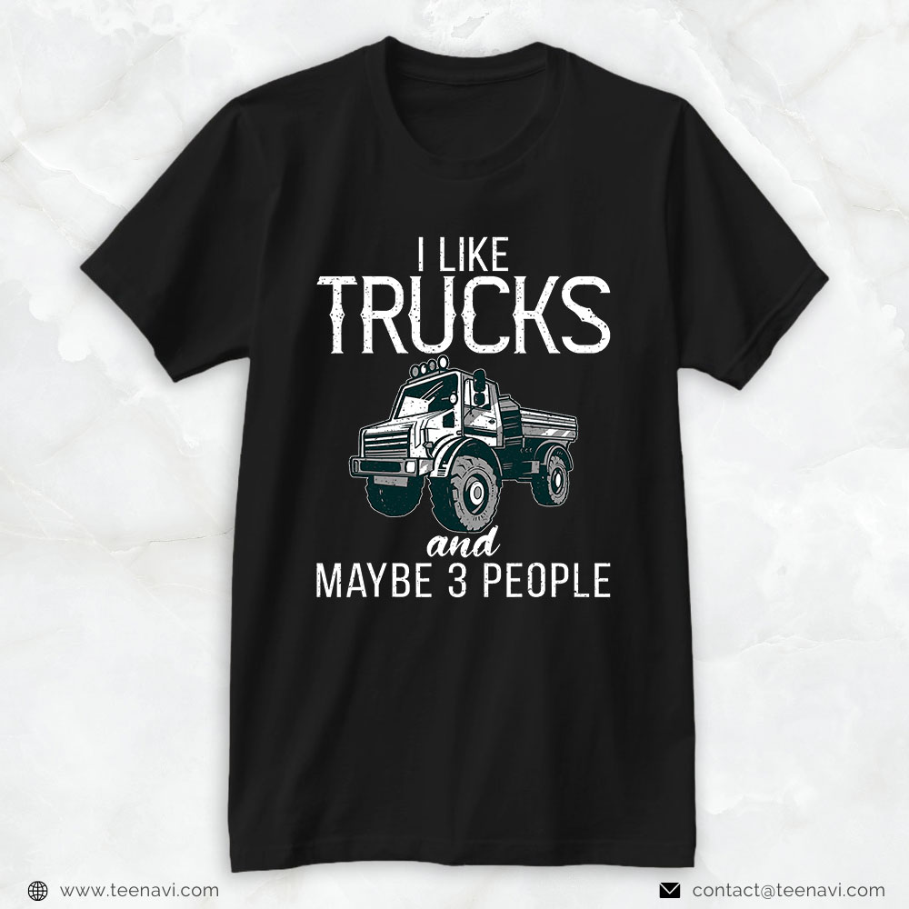 Funny Truck Shirt, I Like Trucks And Maybe 3 People Truck Driver