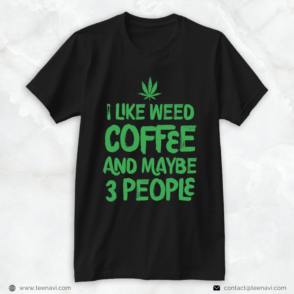 Cannabis Shirt, I Like Weed Coffee Maybe 3 People Marijuana Leaf Cannabis
