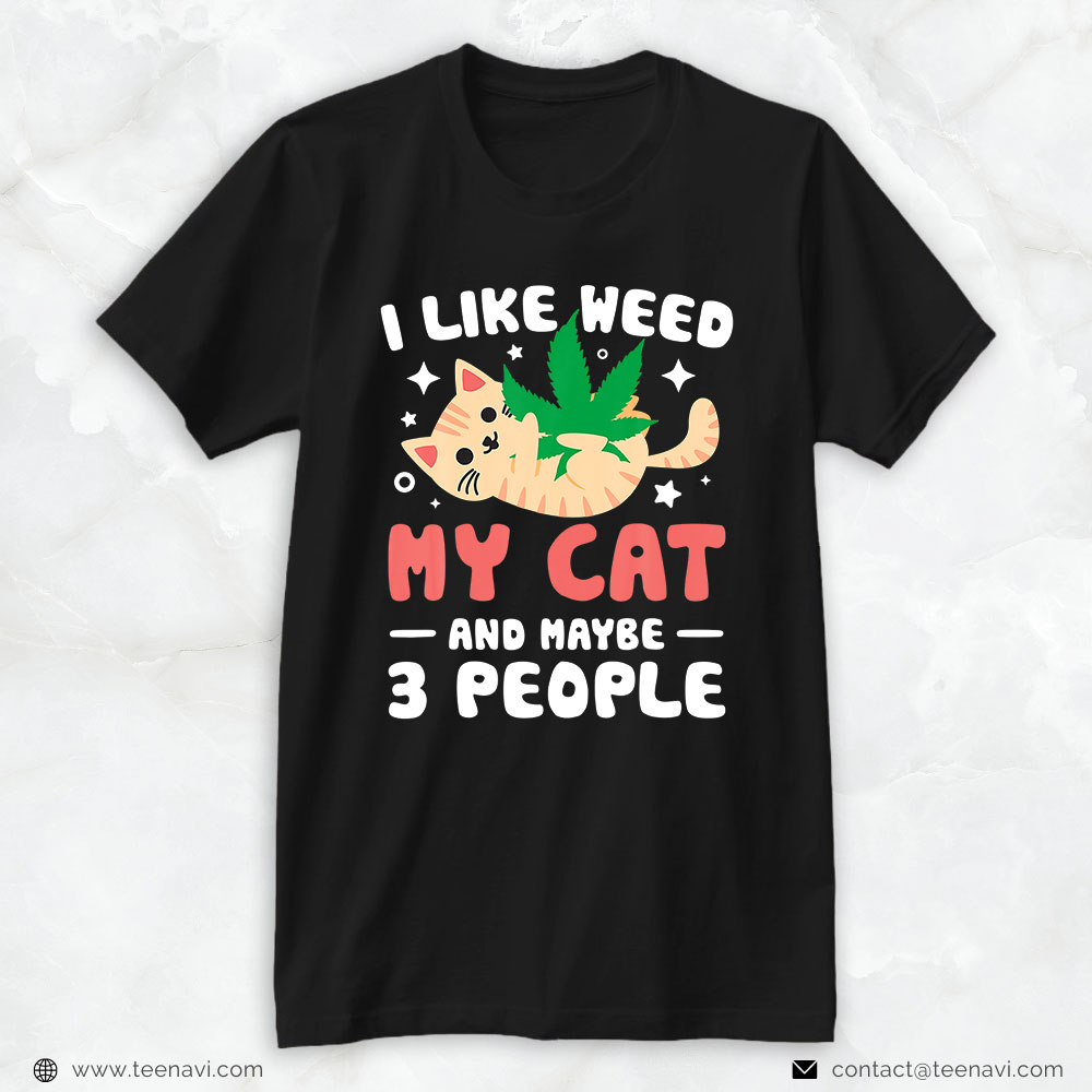 Marijuana Shirt, I Like-Weed-My-Cat-Maybe 3 People 420 Cannabis Stoner Gift