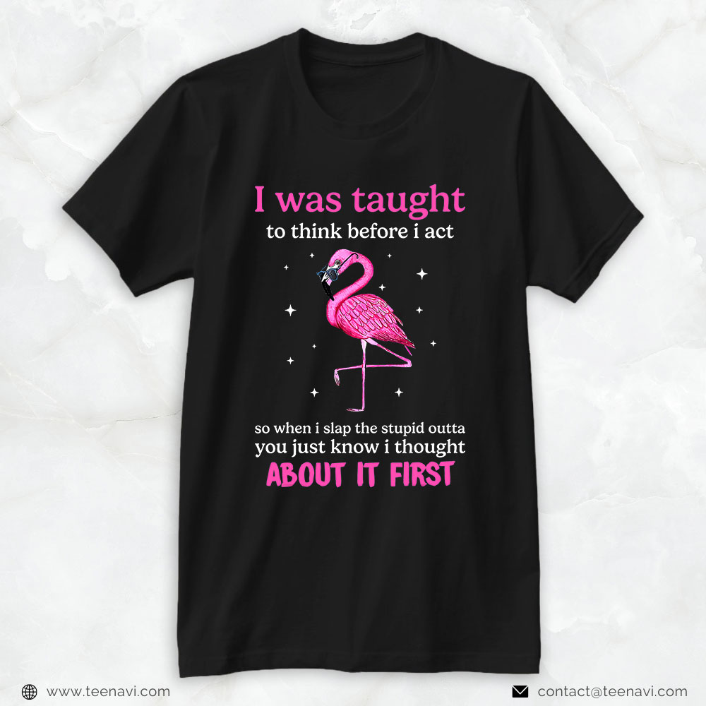 Flamingo Shirt, I Was Taught To Think Before I Act Funny Flamingo Sarcastic