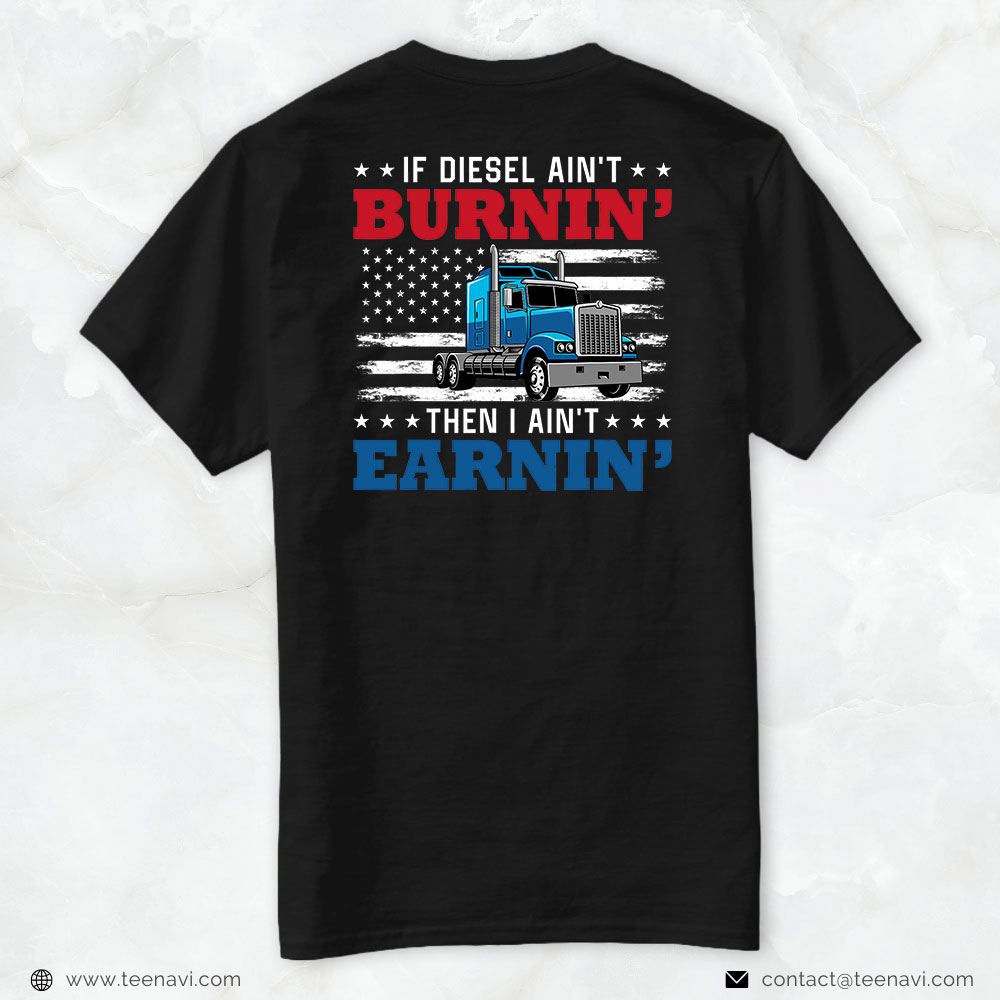 Truck Driver Shirt, If Diesel Aint Burning I Aint Earning Truck Driver American