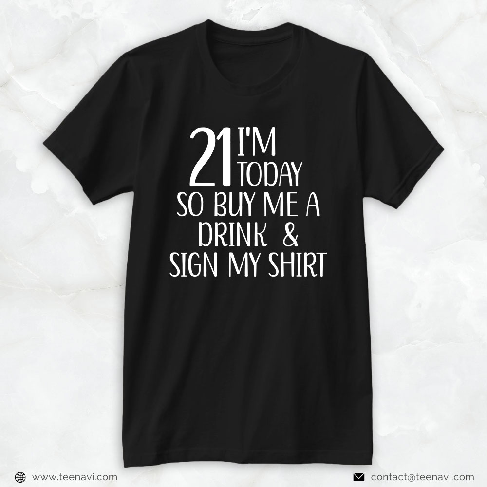 21st Birthday Shirt, I'm 21 Today So Buy Me A Drink And Sign My Funny 21st