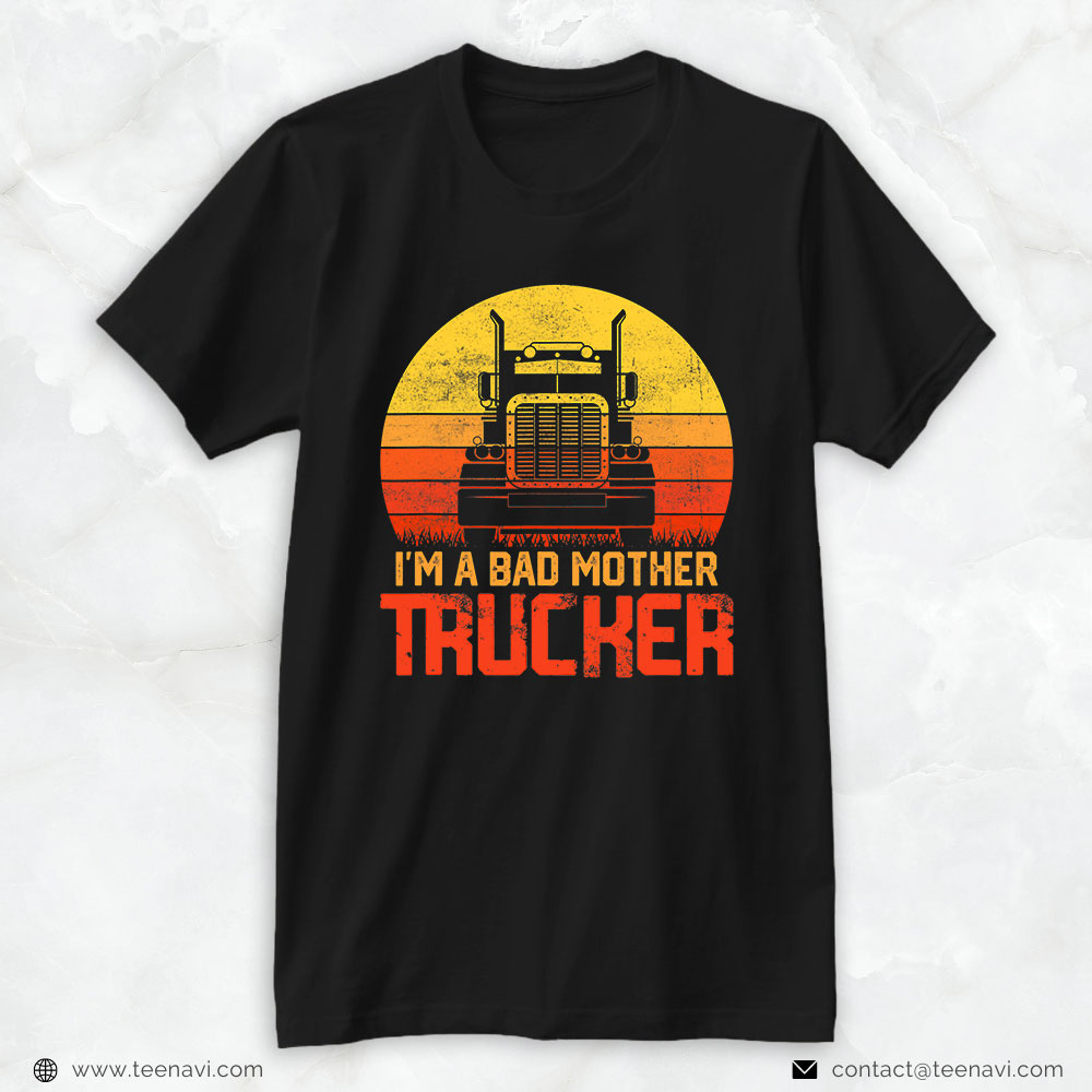 Funny Truck Shirt, I'm A Bad Mother Trucker - Trucker Truck Driver Cool Road