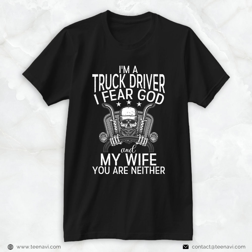 Funny Truck Shirt, I'm A Trucker I Fear God And My Wife You Are Neither Truck
