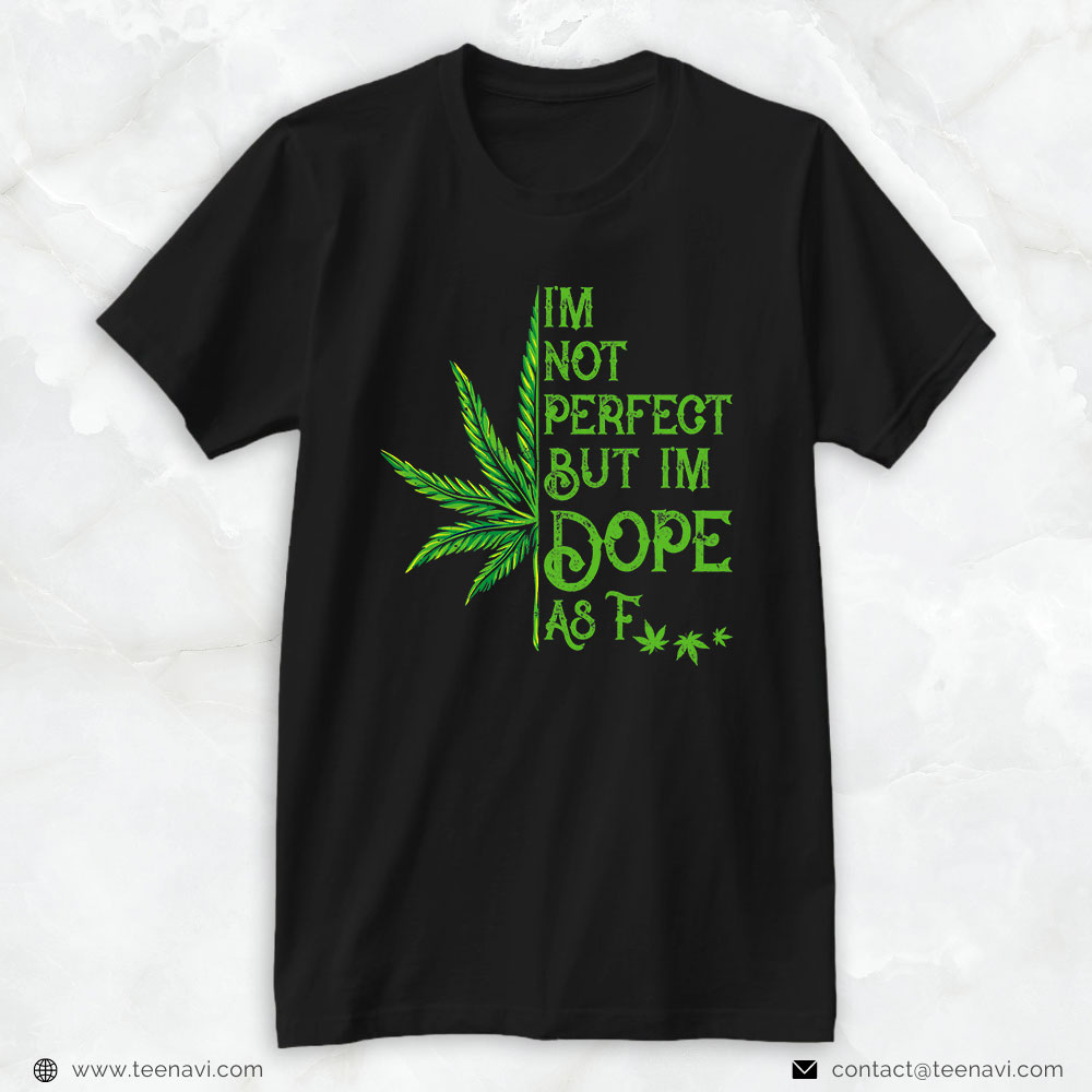 Funny Weed Shirt, I'm Not Perfect But I'm Dope As Fuck Weed Marijuana Stoner