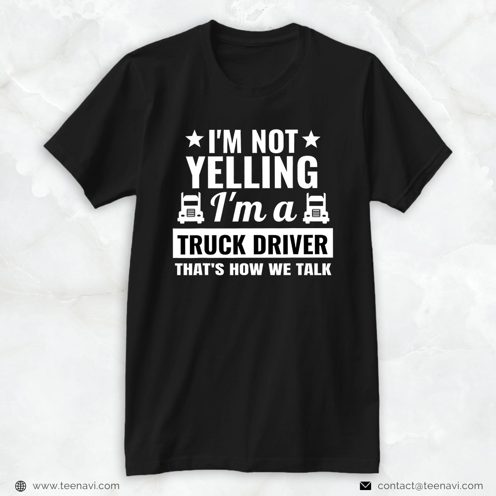 Funny Truck Shirt, I'm Not Yelling I'm A Truck Driver Trucker Trucking Funny