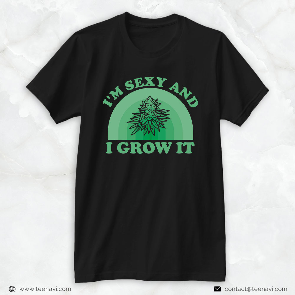 Cannabis Tee, I'm Sexy And I Grow It Marijuana Grower - Weed
