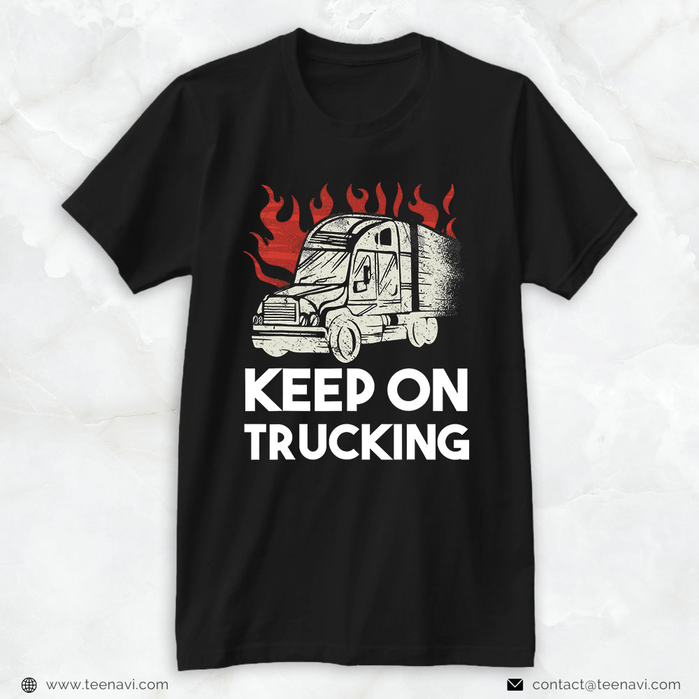 Trucker Shirt, Keep On Trucking Trucker Lorry Driver Truck Driver