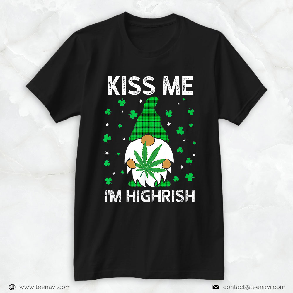 Marijuana Shirt, Kiss Me I'm Highrish Cute Gnome Patrick's Weed Day